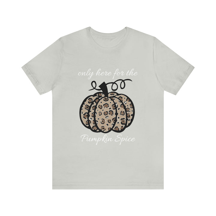 only here for the pumpkin spice=Unisex Jersey Short Sleeve Tee