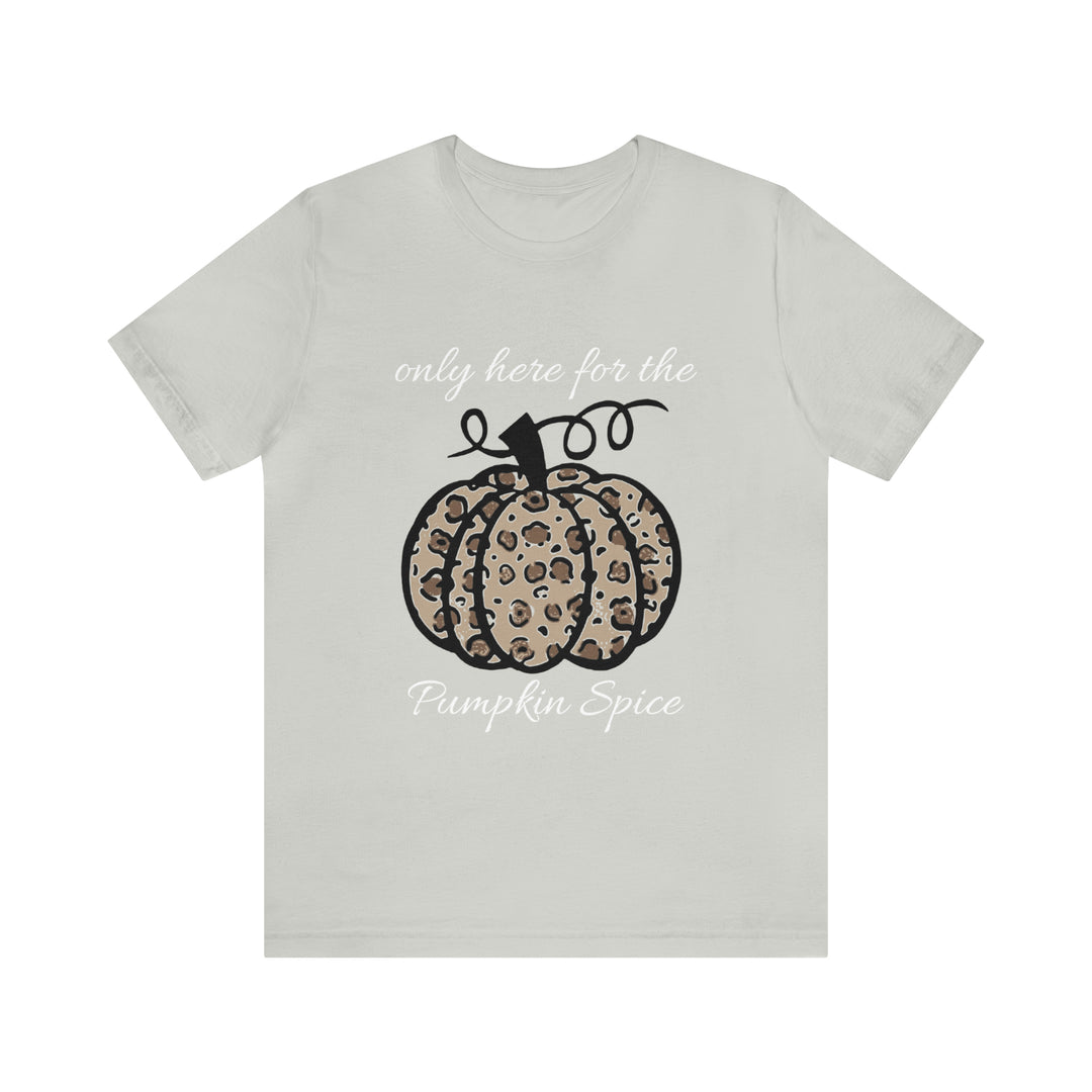 only here for the pumpkin spice=Unisex Jersey Short Sleeve Tee