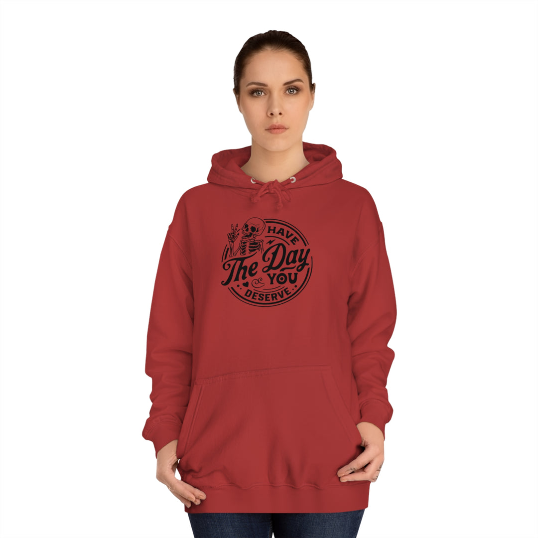 Have the Day you deserve-Unisex College Hoodie
