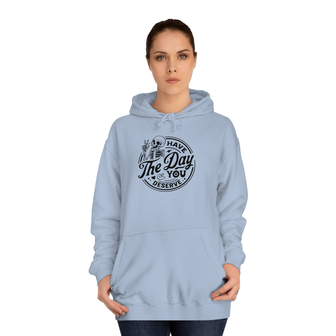 Have the Day you deserve-Unisex College Hoodie