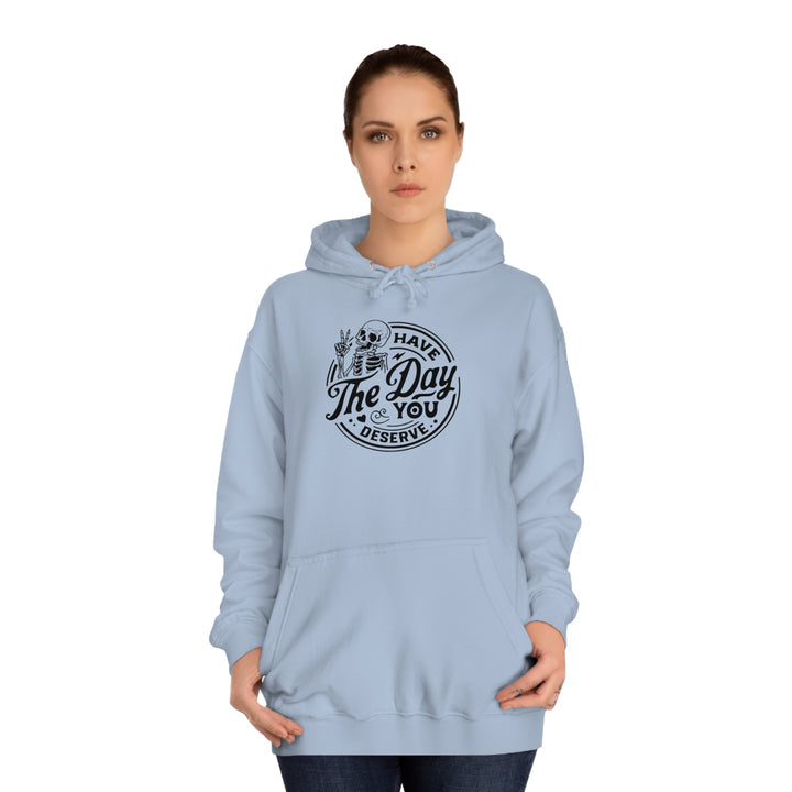 Have the Day you deserve-Unisex College Hoodie