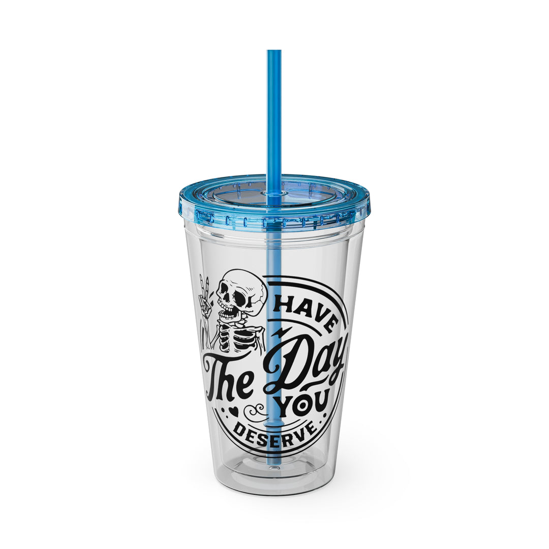Have the day you deserve=Sunsplash Tumbler with Straw, 16oz