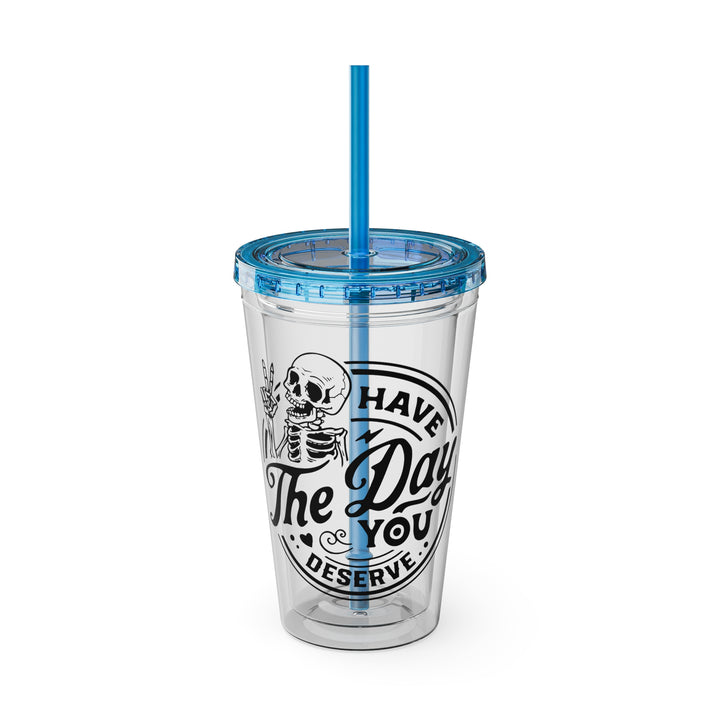 Have the day you deserve=Sunsplash Tumbler with Straw, 16oz