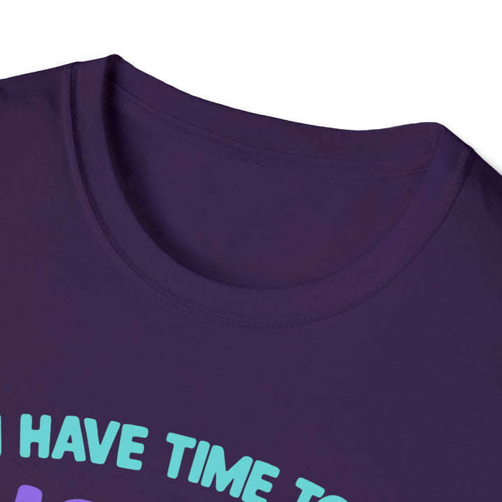 I have time-Unisex Softstyle T-Shirt
