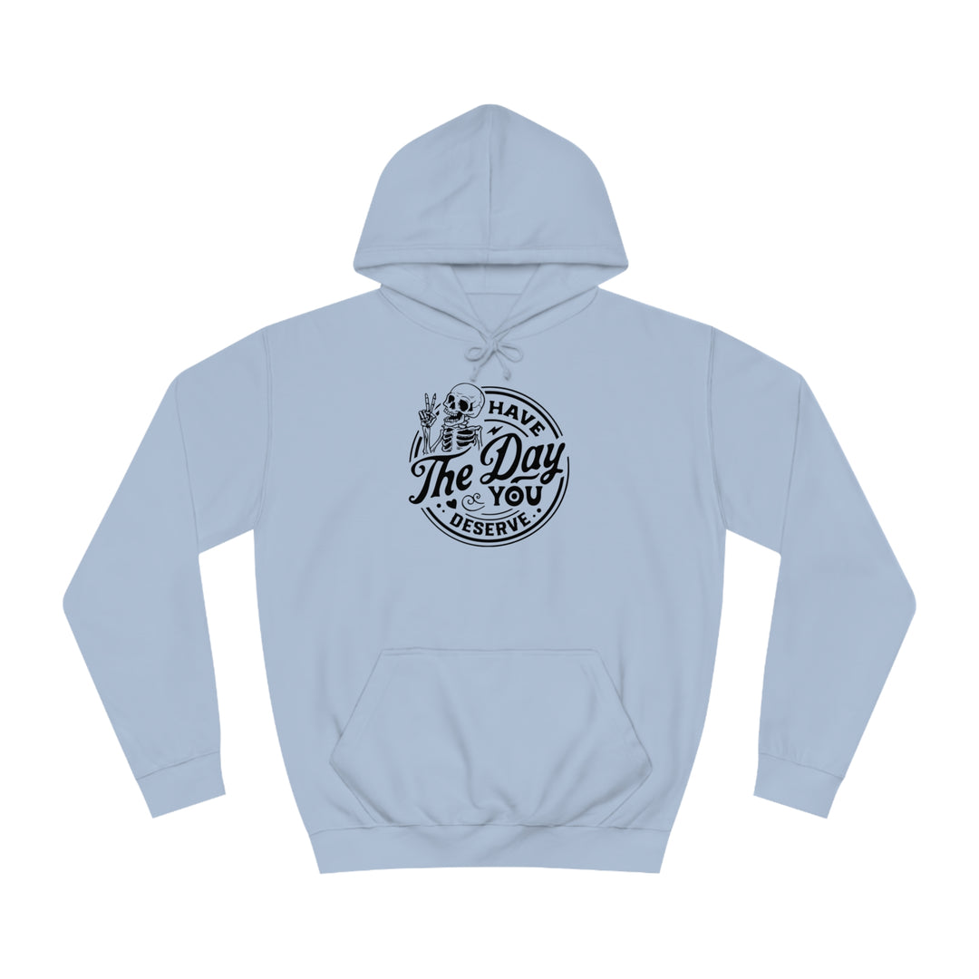 Have the Day you deserve-Unisex College Hoodie