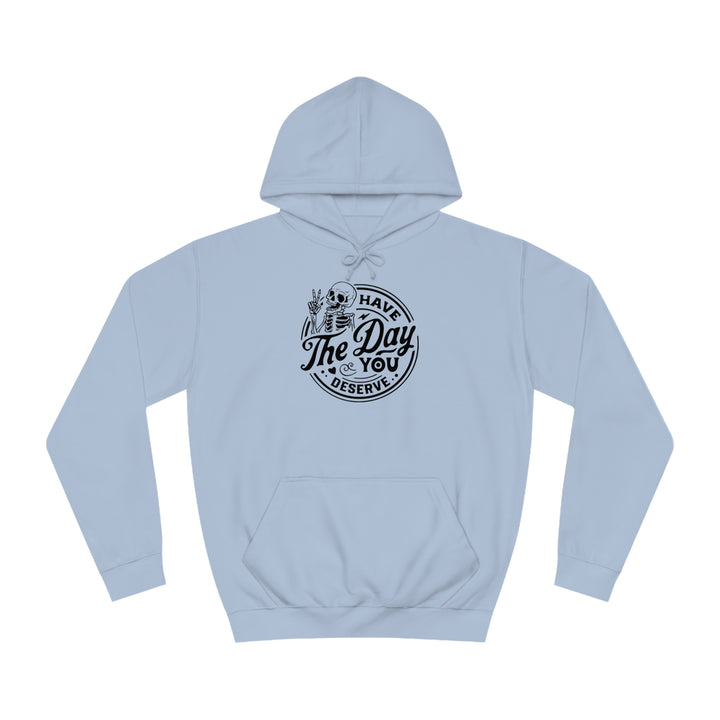 Have the Day you deserve-Unisex College Hoodie