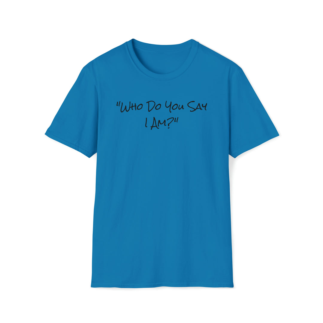 Who Do You Say I am-Unisex Softstyle T-Shirt