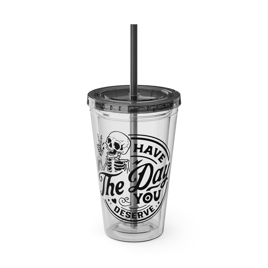Have the day you deserve=Sunsplash Tumbler with Straw, 16oz