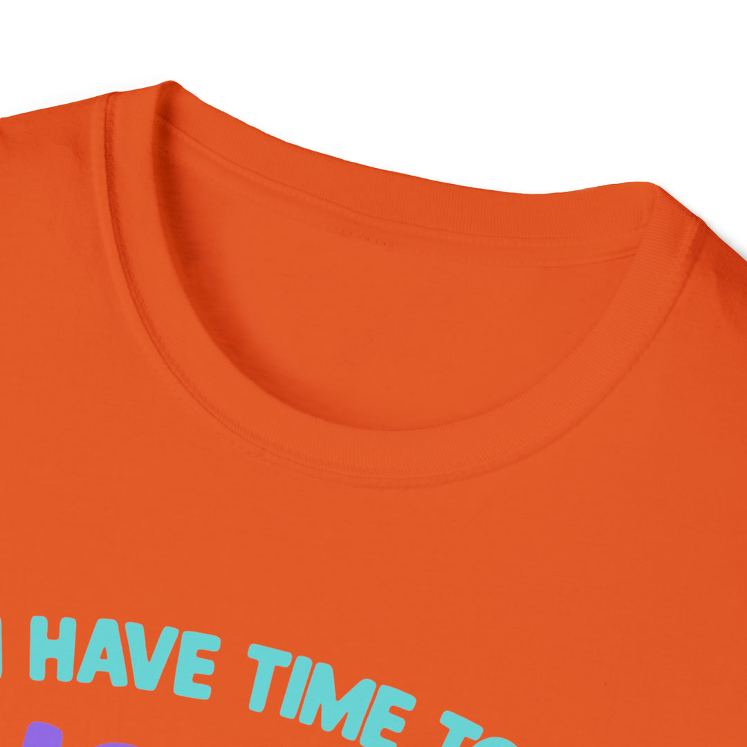 I have time-Unisex Softstyle T-Shirt