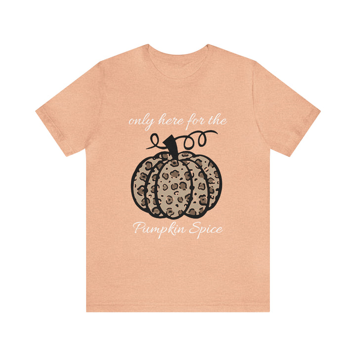 only here for the pumpkin spice=Unisex Jersey Short Sleeve Tee