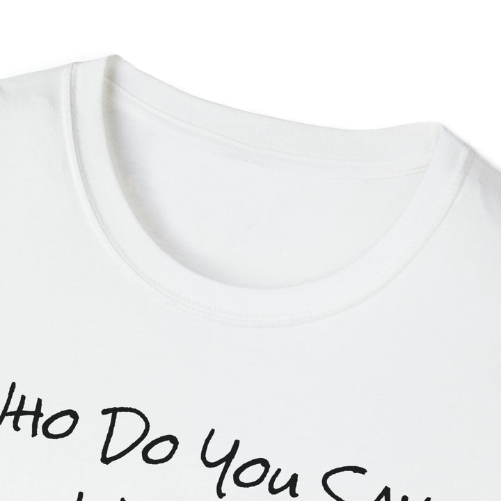 Who Do You Say I am-Unisex Softstyle T-Shirt