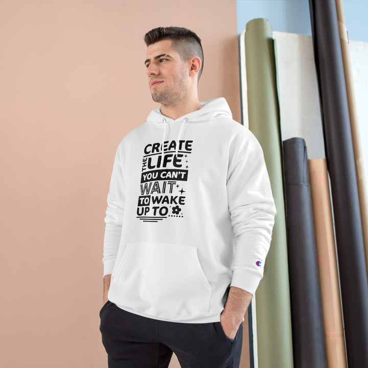 Create the life you cant wait to live-Champion Hoodie