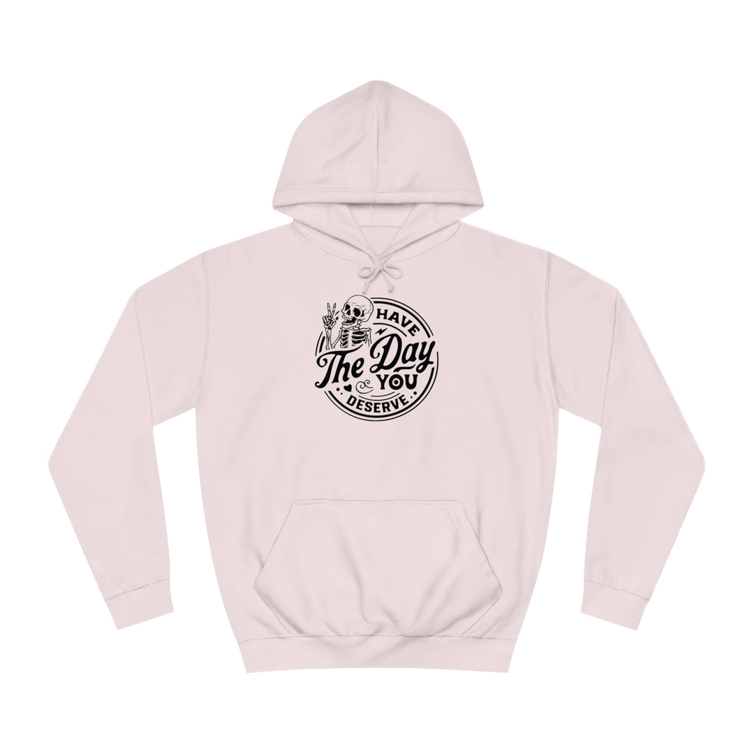 Have the Day you deserve-Unisex College Hoodie