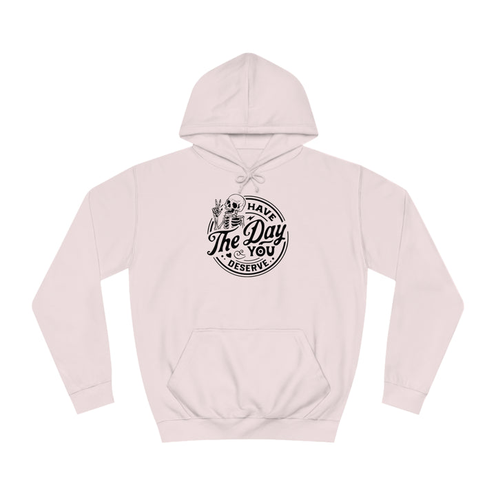 Have the Day you deserve-Unisex College Hoodie