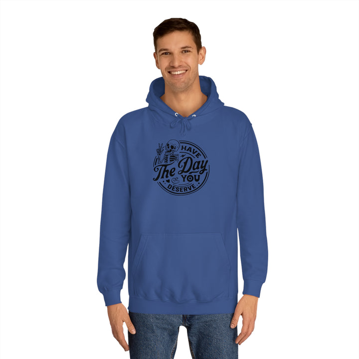 Have the Day you deserve-Unisex College Hoodie