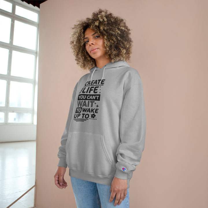 Create the life you cant wait to live-Champion Hoodie
