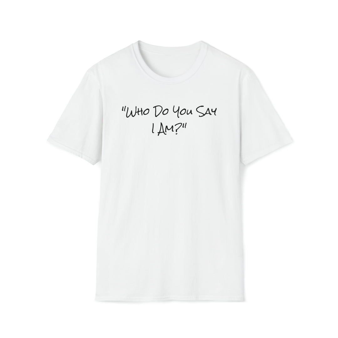 Who Do You Say I am-Unisex Softstyle T-Shirt