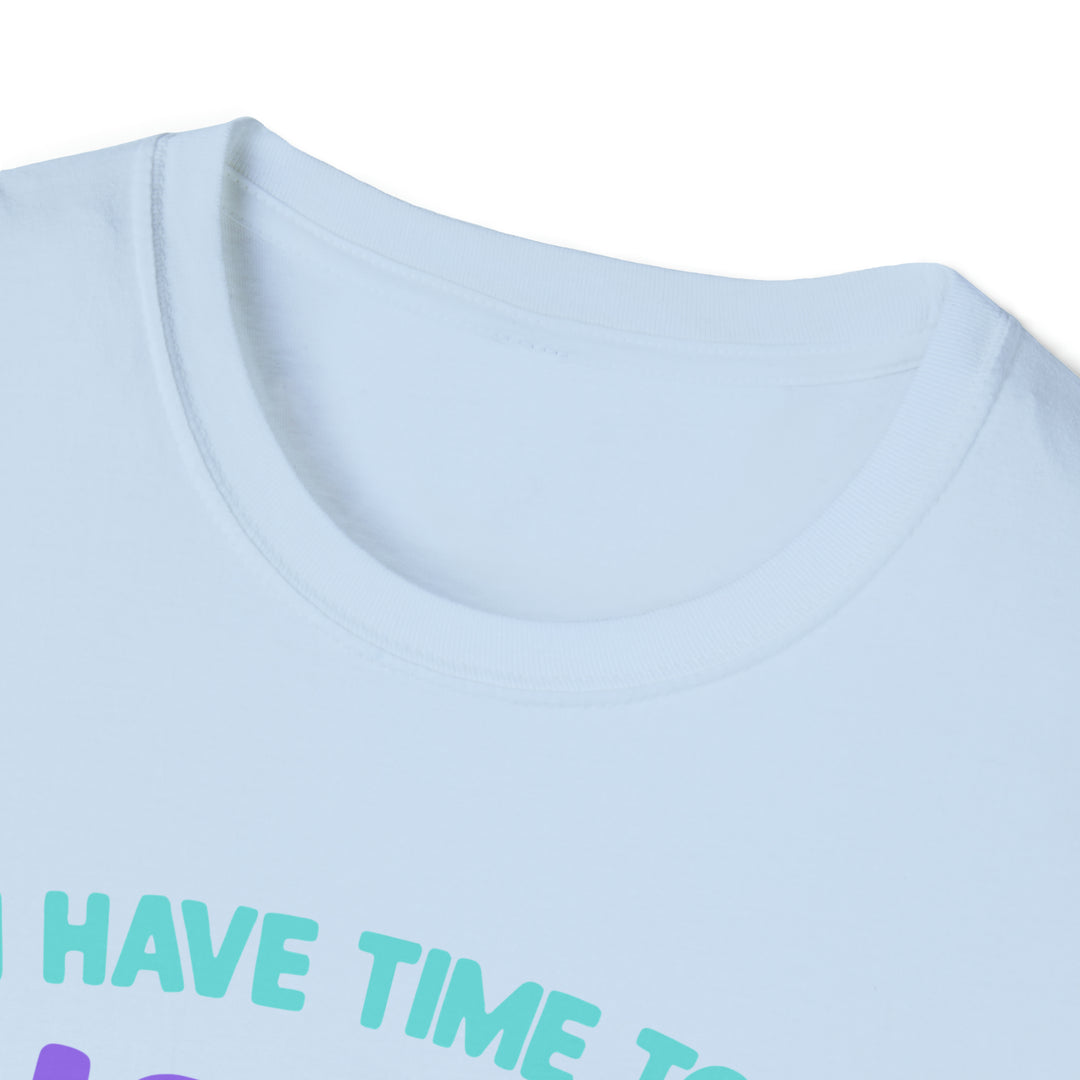 I have time-Unisex Softstyle T-Shirt