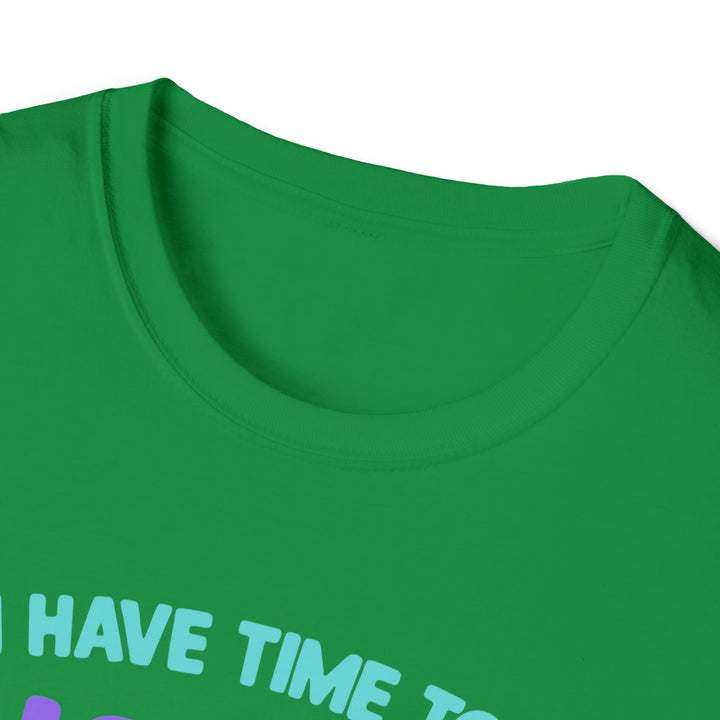 I have time-Unisex Softstyle T-Shirt