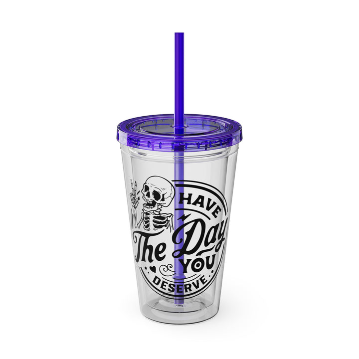 Have the day you deserve=Sunsplash Tumbler with Straw, 16oz
