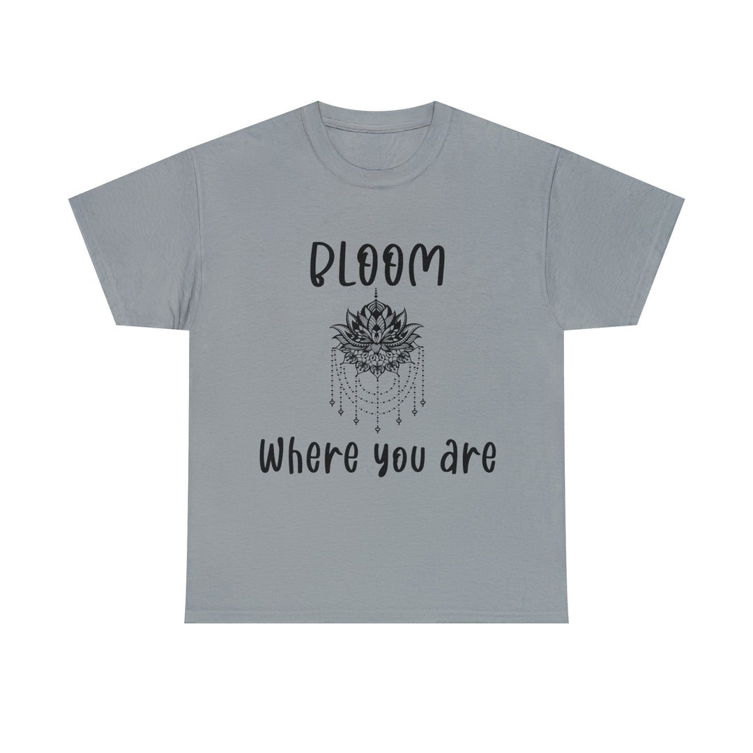 Bloom where you are-Unisex Heavy Cotton Tee