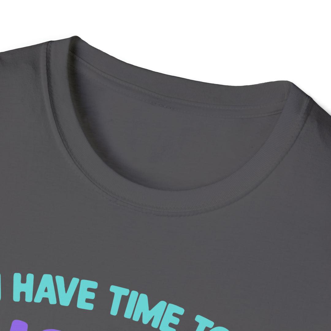 I have time-Unisex Softstyle T-Shirt