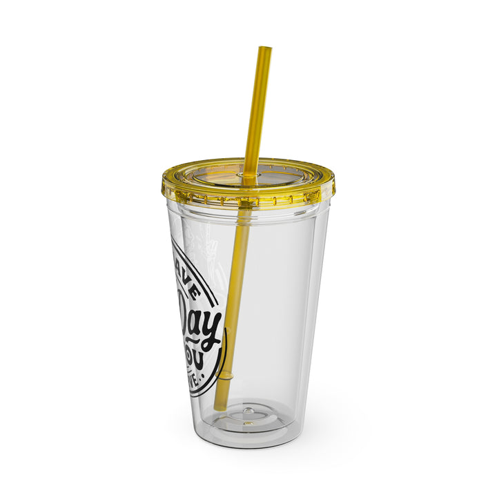 Have the day you deserve=Sunsplash Tumbler with Straw, 16oz