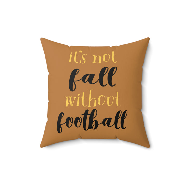 ITS NOT FALL WITHOUT FOOTBALL=Spun Polyester Square Pillow