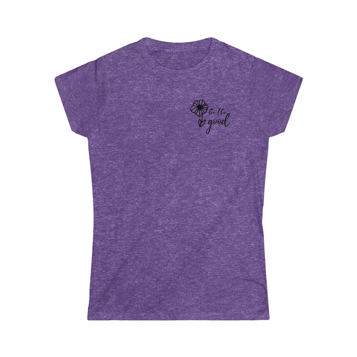 Be The Good Women's Softstyle Tee