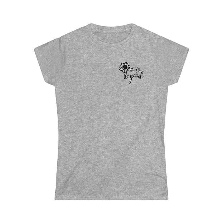 Be The Good Women's Softstyle Tee
