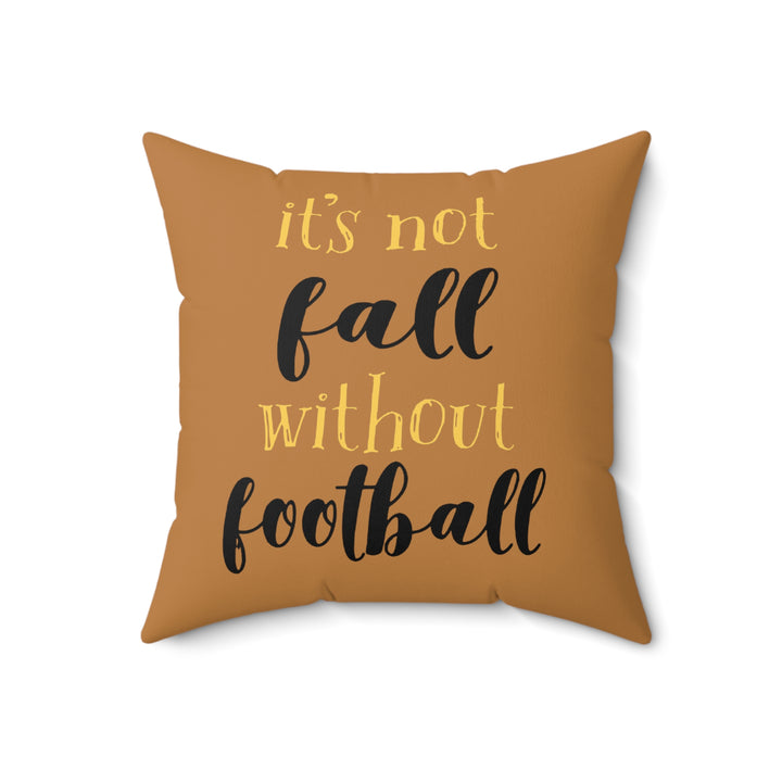 ITS NOT FALL WITHOUT FOOTBALL=Spun Polyester Square Pillow