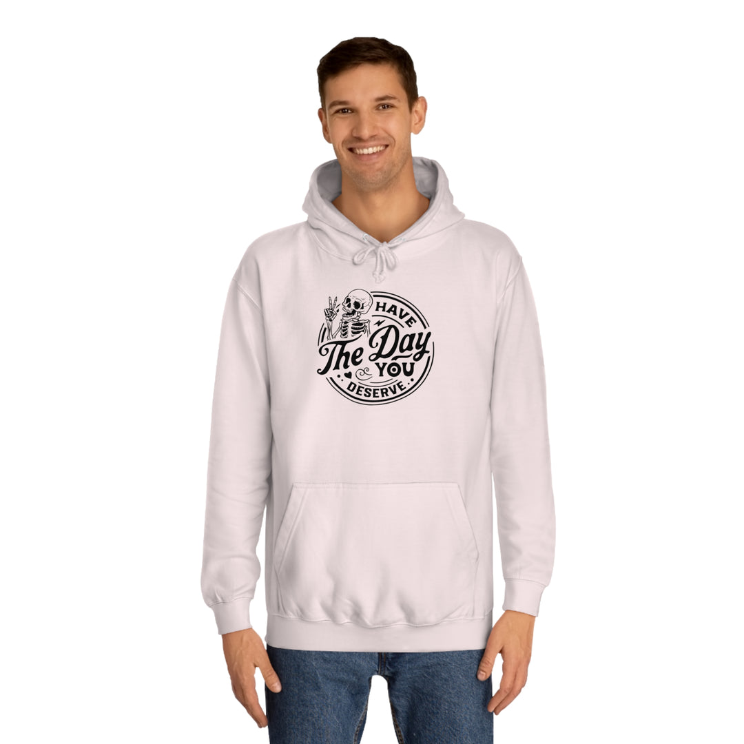 Have the Day you deserve-Unisex College Hoodie