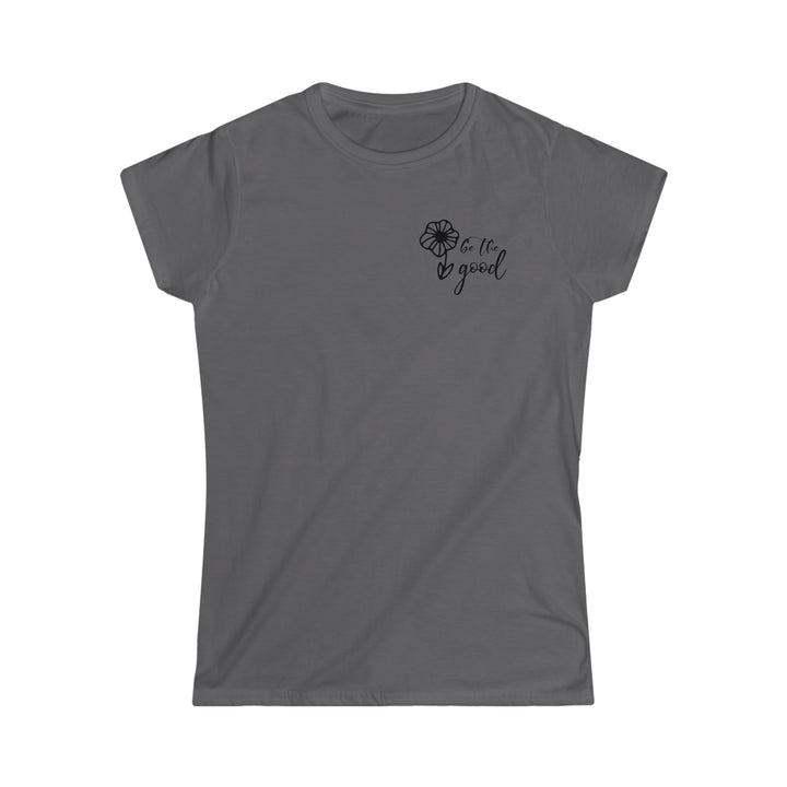Be The Good Women's Softstyle Tee
