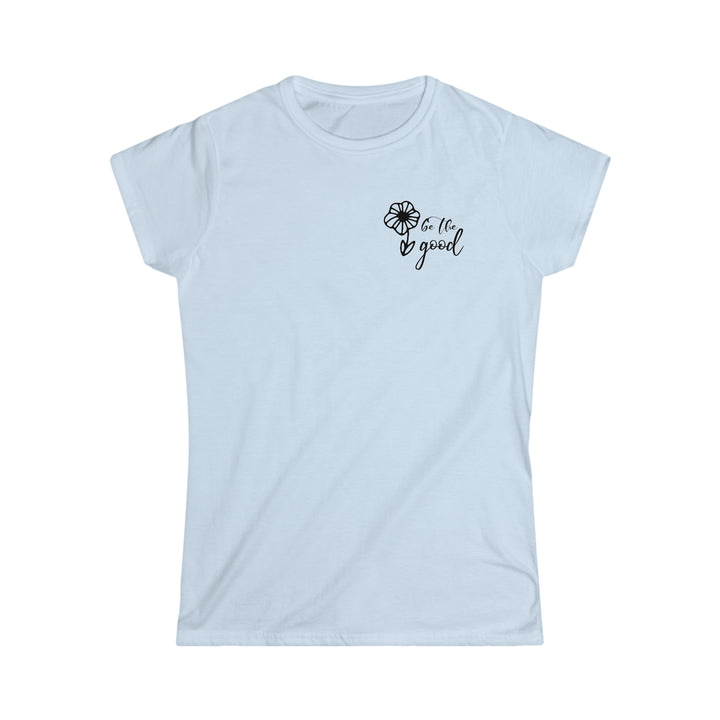 Be The Good Women's Softstyle Tee