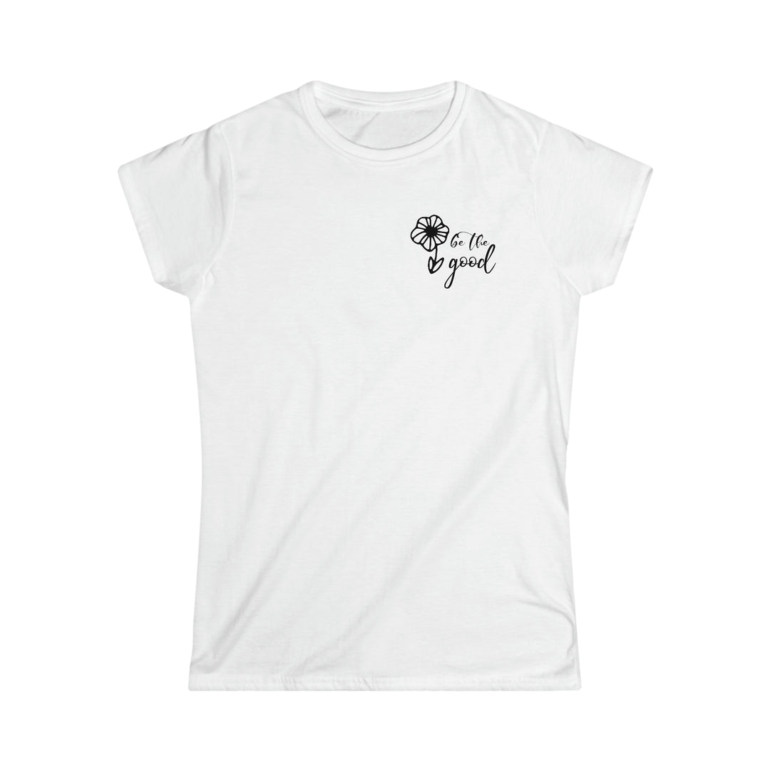 Be The Good Women's Softstyle Tee