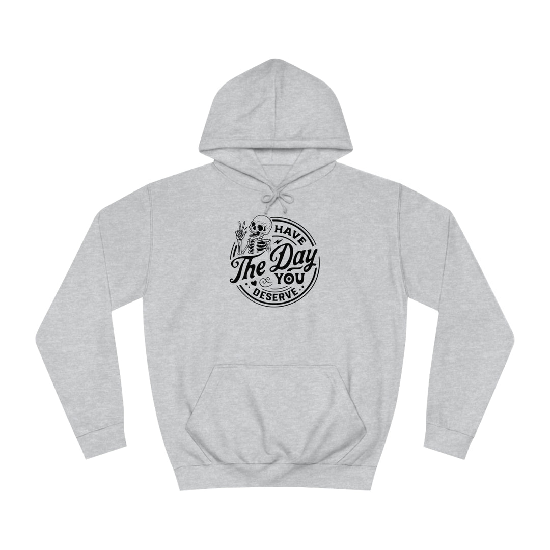 Have the Day you deserve-Unisex College Hoodie