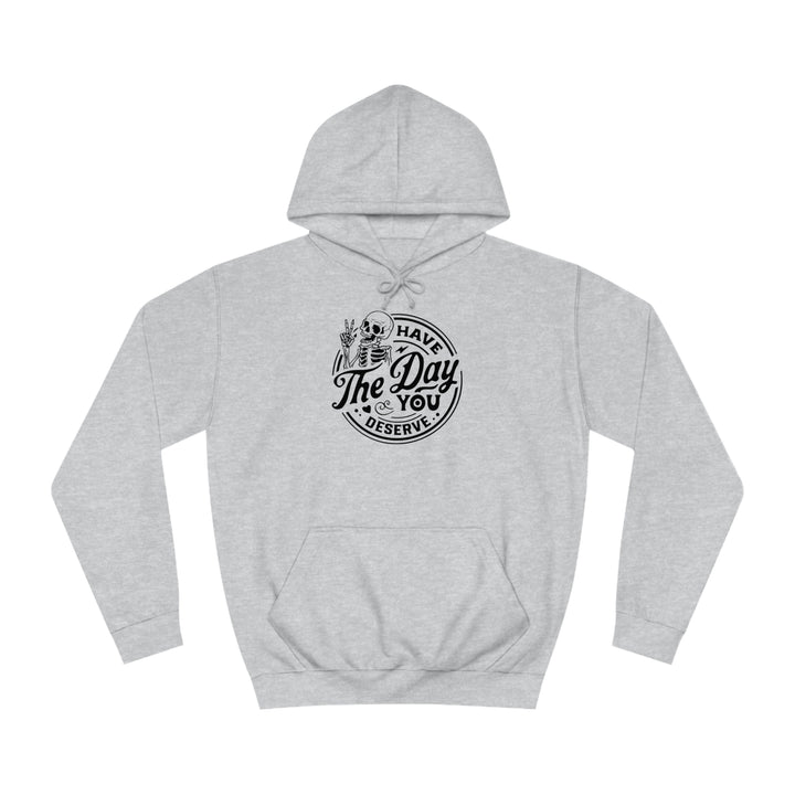 Have the Day you deserve-Unisex College Hoodie