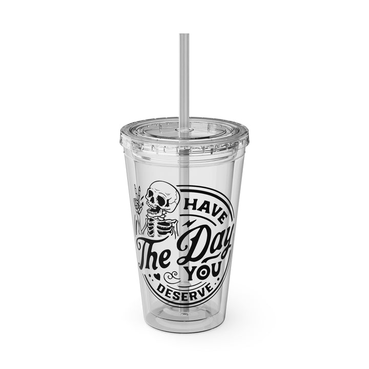 Have the day you deserve=Sunsplash Tumbler with Straw, 16oz