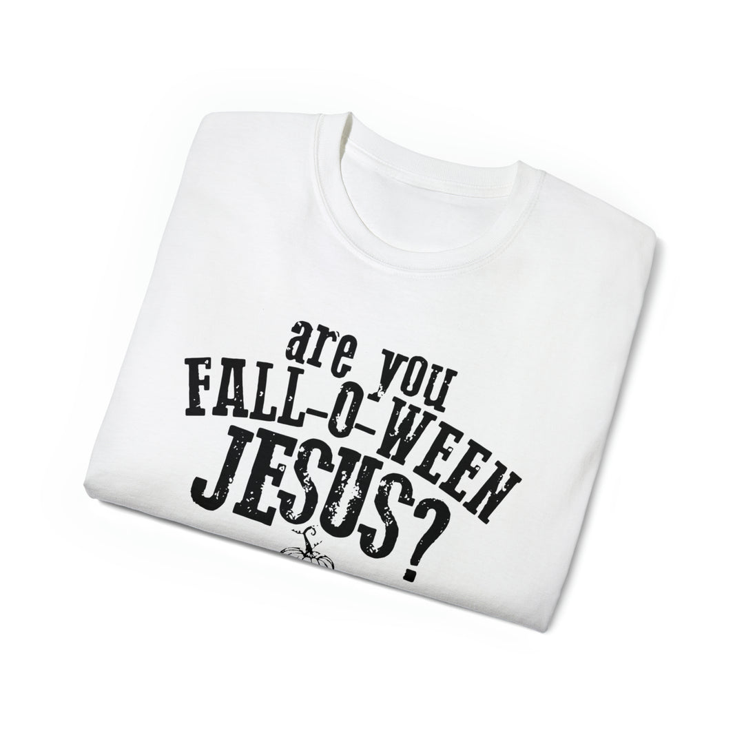 Are you Fall O Ween Jesus-Unisex Ultra Cotton Tee