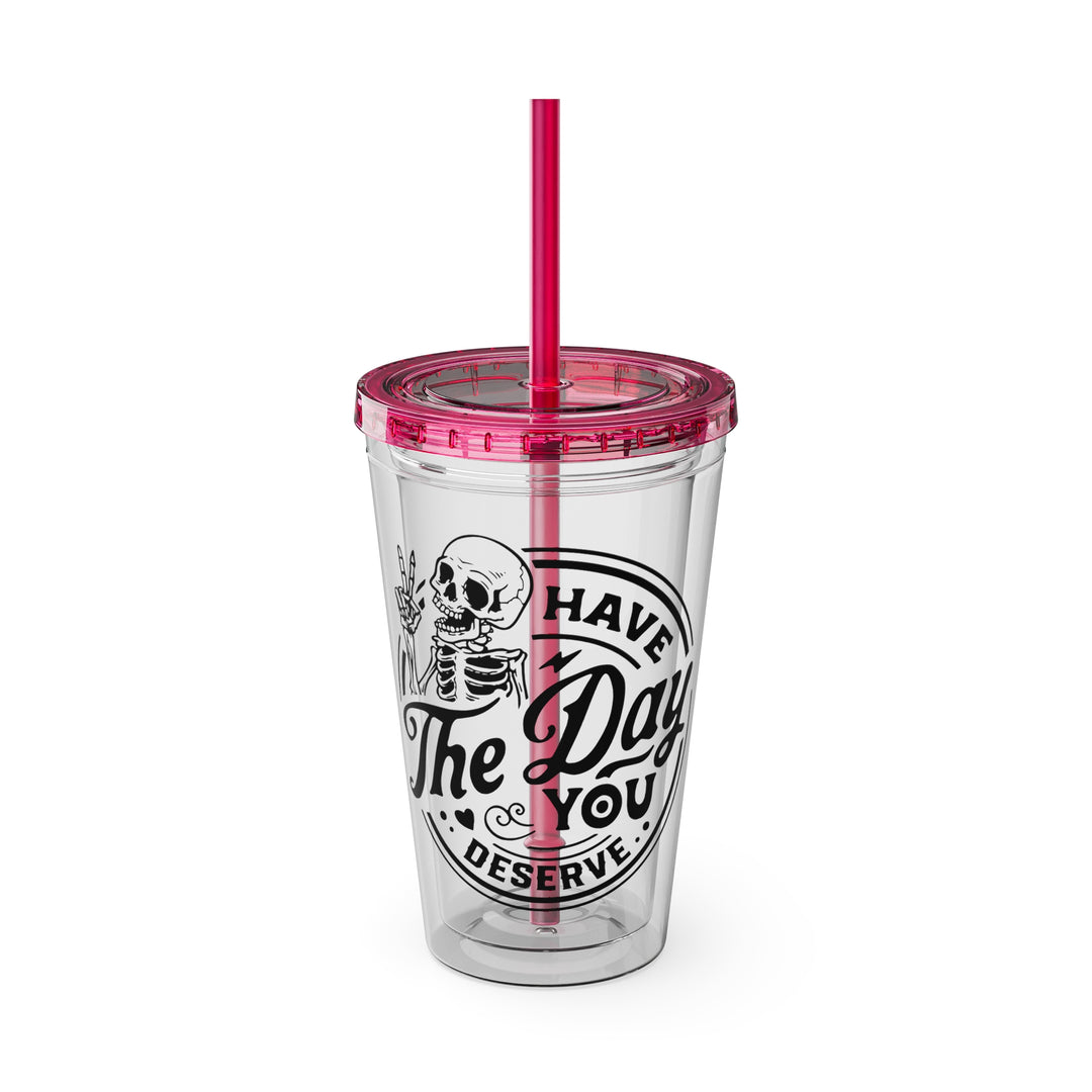 Have the day you deserve=Sunsplash Tumbler with Straw, 16oz