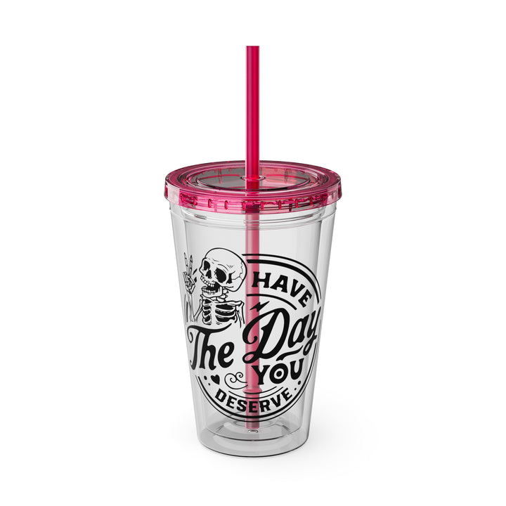 Have the day you deserve=Sunsplash Tumbler with Straw, 16oz