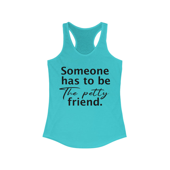 Someone has to be petty-Women's Ideal Racerback Tank