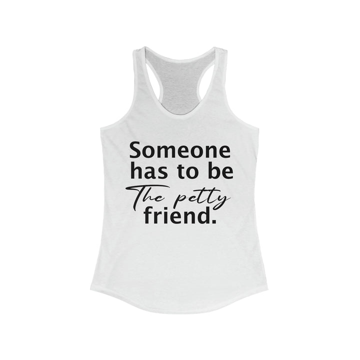 Someone has to be petty-Women's Ideal Racerback Tank