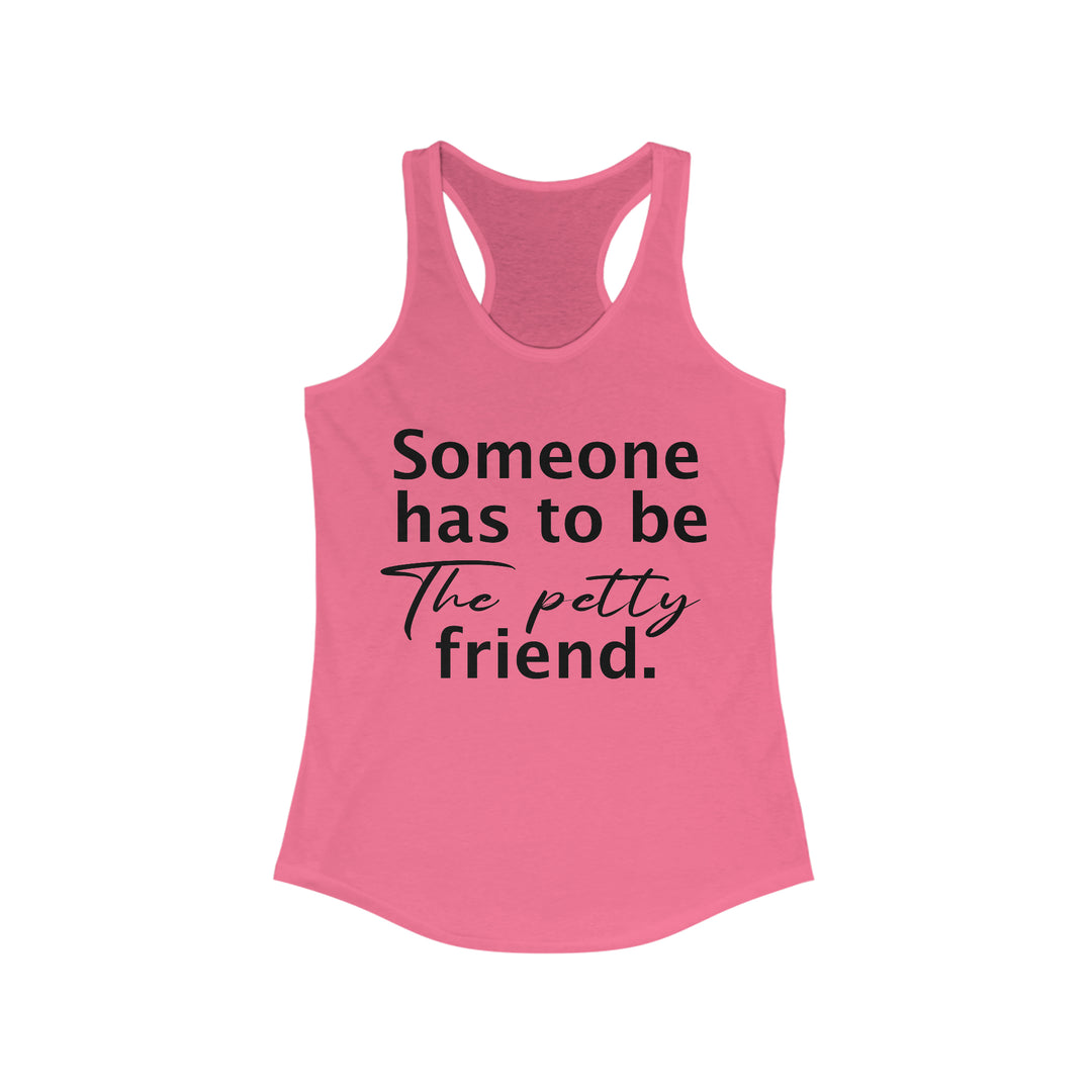 Someone has to be petty-Women's Ideal Racerback Tank