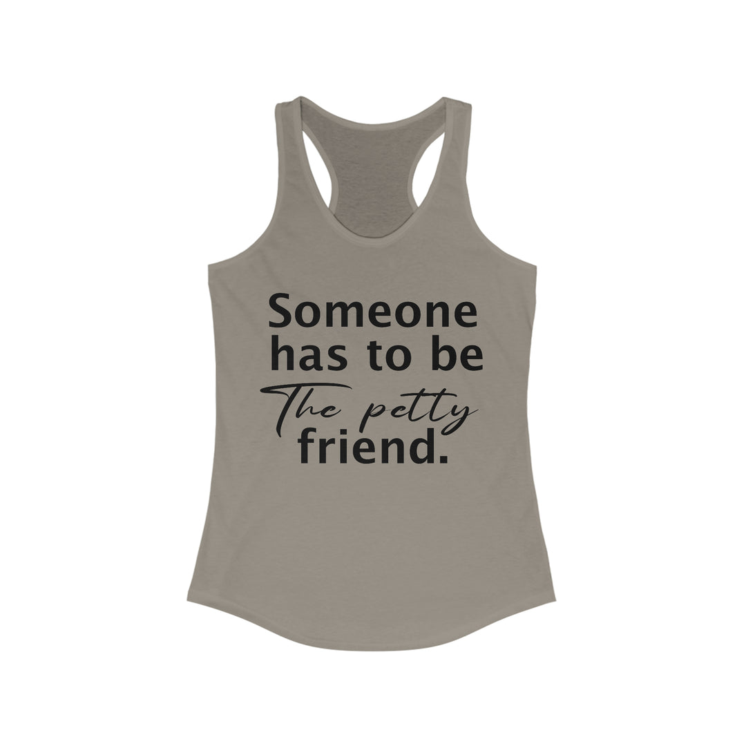 Someone has to be petty-Women's Ideal Racerback Tank