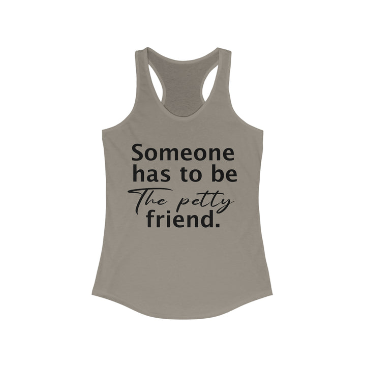 Someone has to be petty-Women's Ideal Racerback Tank