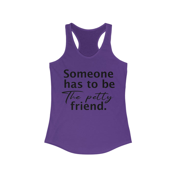 Someone has to be petty-Women's Ideal Racerback Tank