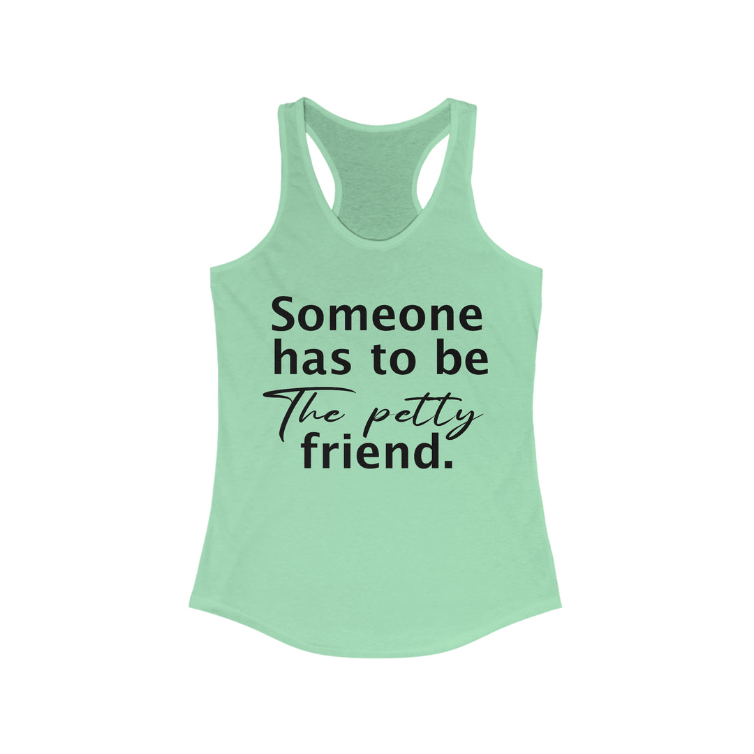 Someone has to be petty-Women's Ideal Racerback Tank