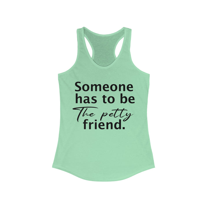 Someone has to be petty-Women's Ideal Racerback Tank
