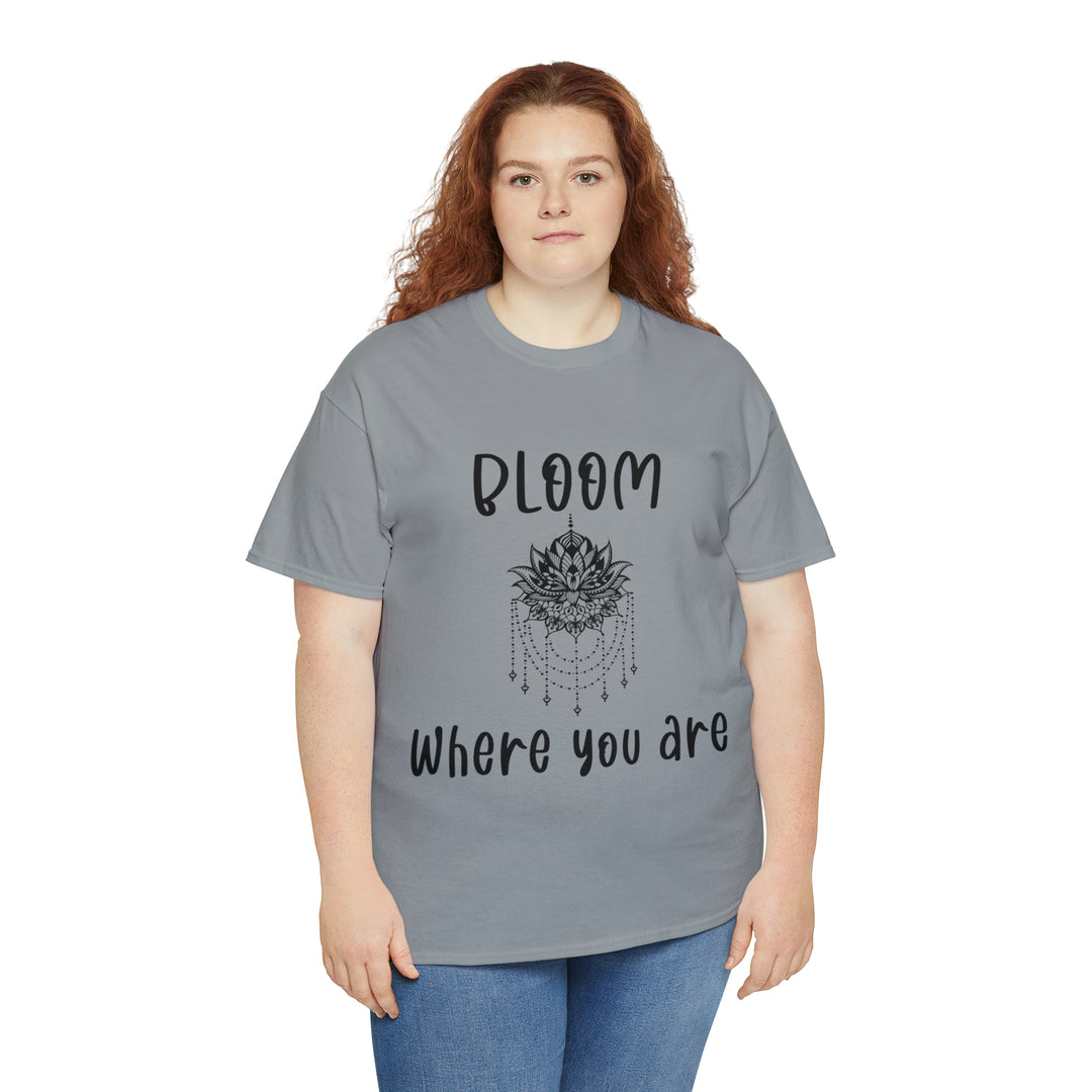 Bloom where you are-Unisex Heavy Cotton Tee